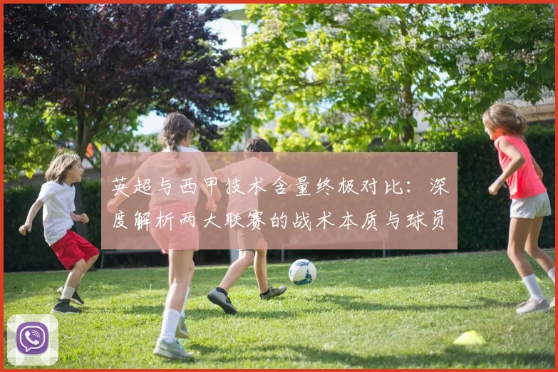 英超与西甲技术含量终极对比:深度解析两大联赛的战术本质与球员技术差异