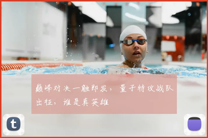 巅峰对决一触即发,量子特攻战队出征,谁是真英雄